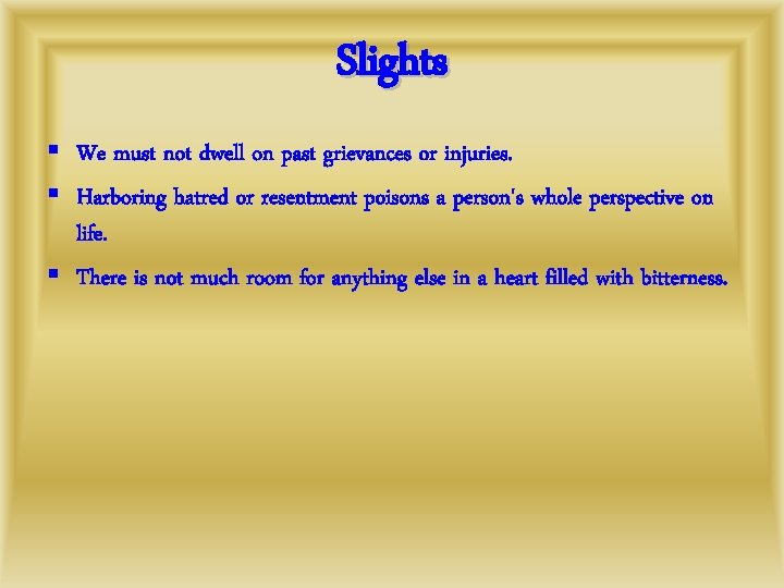 Slights § We must not dwell on past grievances or injuries. § Harboring hatred