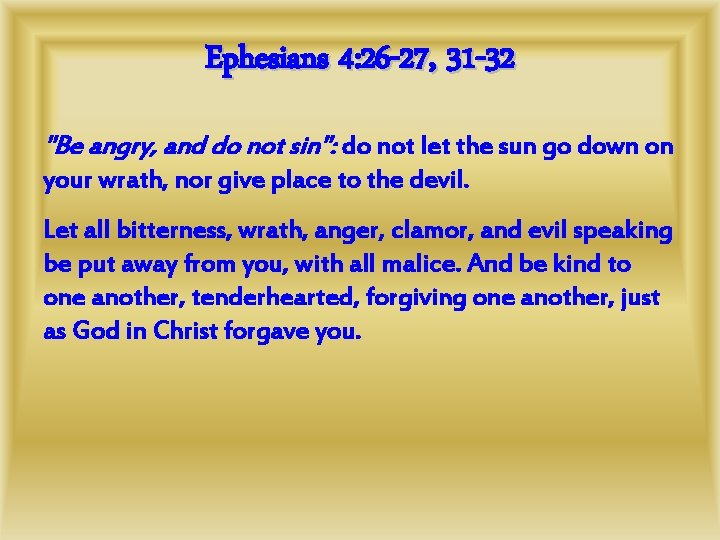 Ephesians 4: 26 -27, 31 -32 "Be angry, and do not sin": do not