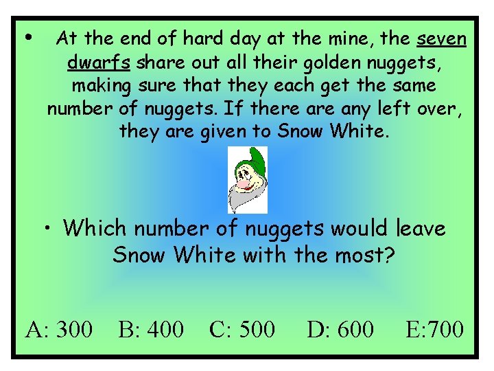 • At the end of hard day at the mine, the seven dwarfs • At the end of hard day at the mine, the seven dwarfs