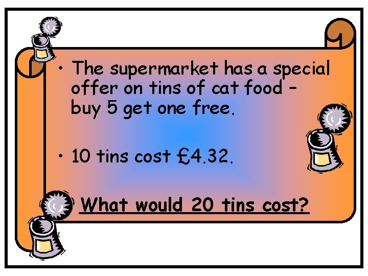 • The supermarket has a special offer on tins of cat food – • The supermarket has a special offer on tins of cat food –