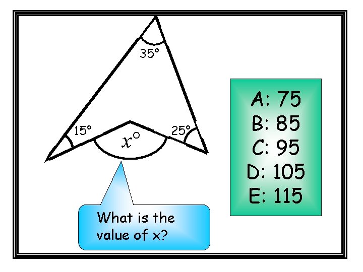 35° 15° x° 25° What is the value of x? A: 75 B: 85 35° 15° x° 25° What is the value of x? A: 75 B: 85