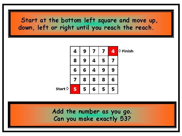 Start at the bottom left square and move up, down, left or right until Start at the bottom left square and move up, down, left or right until