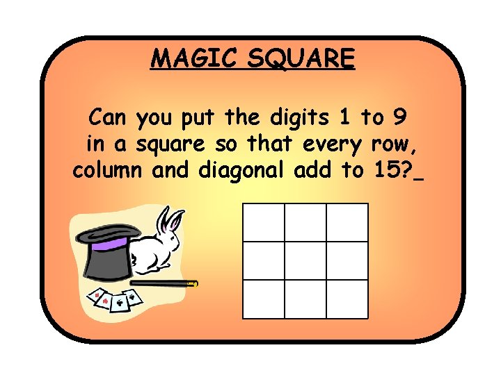 MAGIC SQUARE Can you put the digits 1 to 9 in a square so MAGIC SQUARE Can you put the digits 1 to 9 in a square so