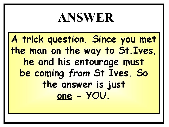 ANSWER A trick question. Since you met the man on the way to St. ANSWER A trick question. Since you met the man on the way to St.