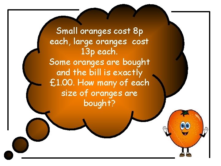 Small oranges cost 8 p each, large oranges cost 13 p each. Some oranges Small oranges cost 8 p each, large oranges cost 13 p each. Some oranges