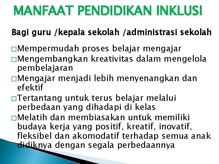 MANFAAT PENDIDIKAN INKLUSI Bagi guru /kepala sekolah /administrasi sekolah � Mempermudah proses belajar mengajar