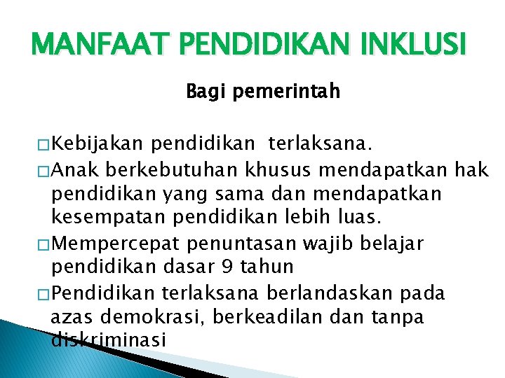 MANFAAT PENDIDIKAN INKLUSI Bagi pemerintah � Kebijakan pendidikan terlaksana. � Anak berkebutuhan khusus mendapatkan