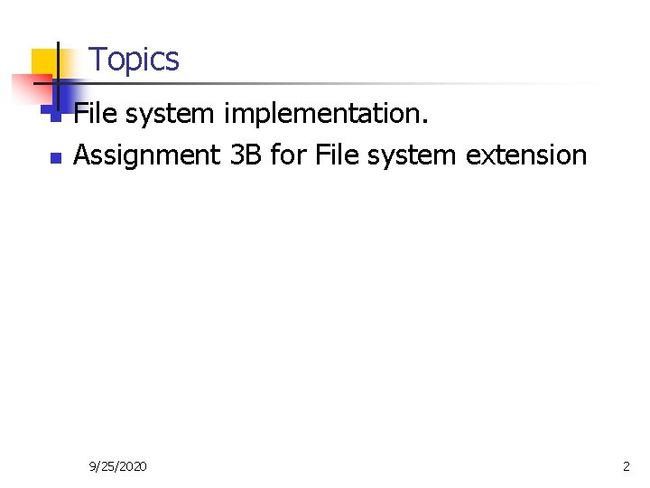 Topics n n File system implementation. Assignment 3 B for File system extension 9/25/2020