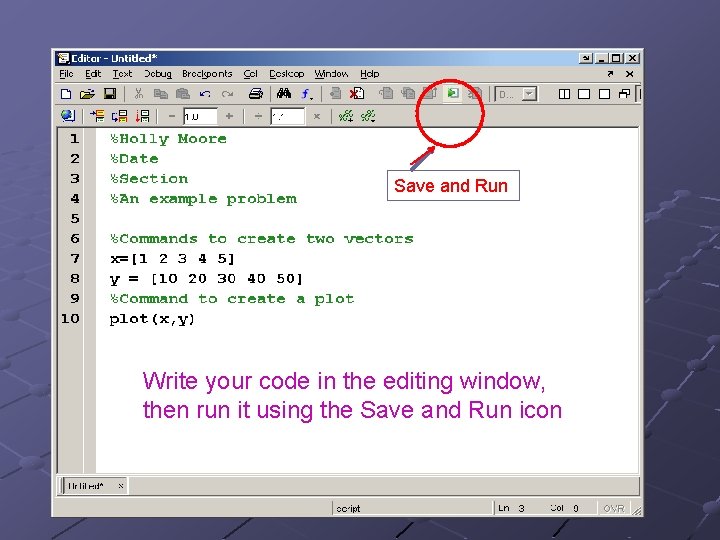 Save and Run Write your code in the editing window, then run it using