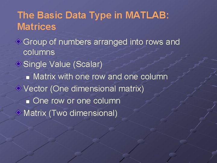 The Basic Data Type in MATLAB: Matrices Group of numbers arranged into rows and