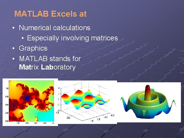 MATLAB Excels at • Numerical calculations • Especially involving matrices • Graphics • MATLAB MATLAB Excels at • Numerical calculations • Especially involving matrices • Graphics • MATLAB