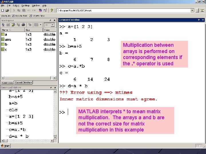 Multiplication between arrays is performed on corresponding elements if the. * operator is used