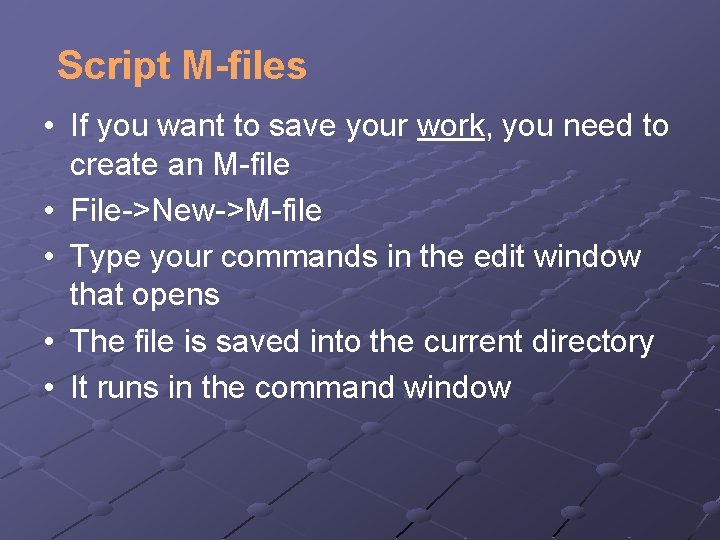 Script M-files • If you want to save your work, you need to create