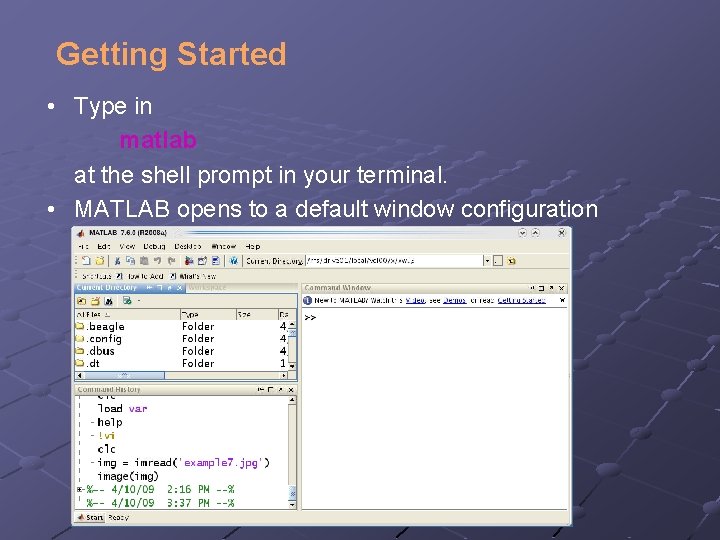 Getting Started • Type in matlab at the shell prompt in your terminal. • Getting Started • Type in matlab at the shell prompt in your terminal. •