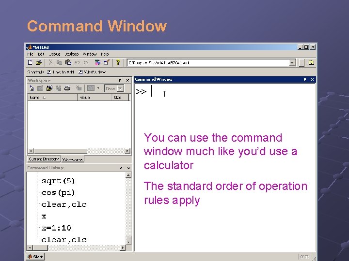 Command Window You can use the command window much like you’d use a calculator