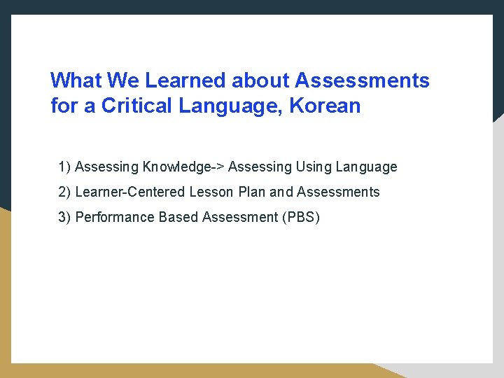 What We Learned about Assessments for a Critical Language, Korean 1) Assessing Knowledge-> Assessing