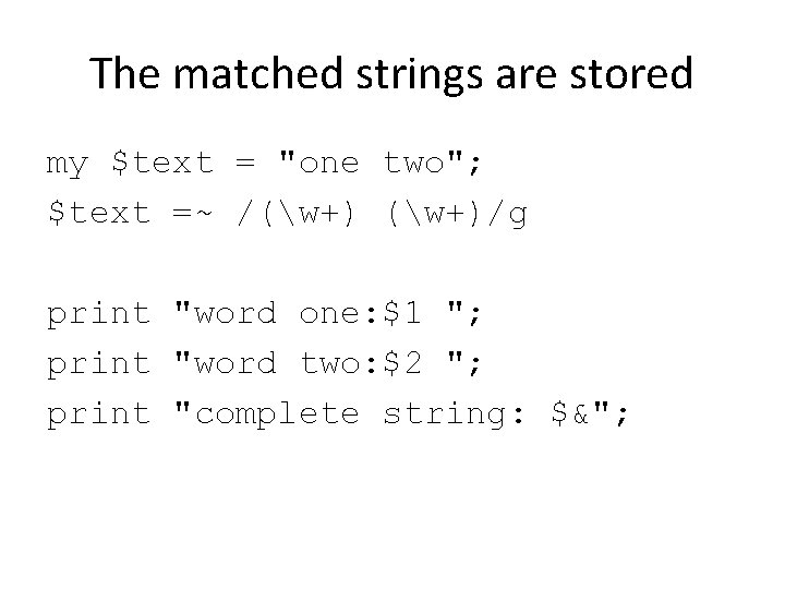 The matched strings are stored my $text = "one two"; $text =~ /(w+)/g print