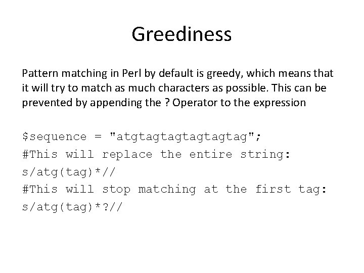 Greediness Pattern matching in Perl by default is greedy, which means that it will
