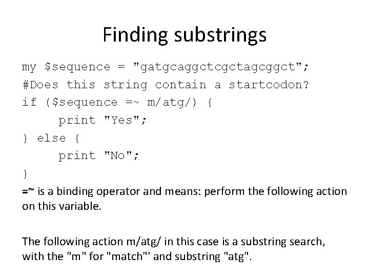 Finding substrings my $sequence = "gatgcaggctcgctagcggct"; #Does this string contain a startcodon? if ($sequence