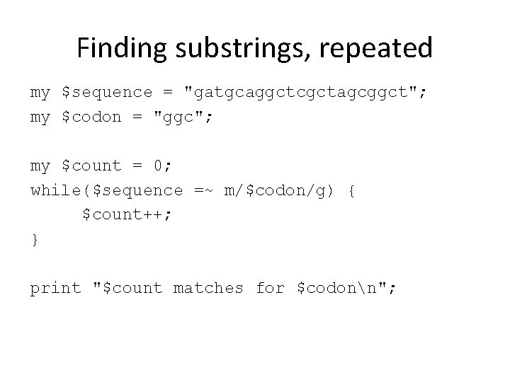 Finding substrings, repeated my $sequence = "gatgcaggctcgctagcggct"; my $codon = "ggc"; my $count =