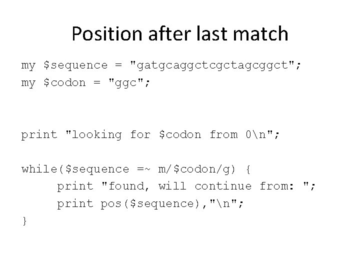 Position after last match my $sequence = "gatgcaggctcgctagcggct"; my $codon = "ggc"; print "looking