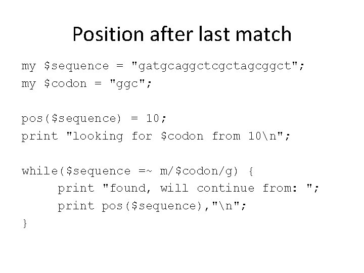 Position after last match my $sequence = "gatgcaggctcgctagcggct"; my $codon = "ggc"; pos($sequence) =