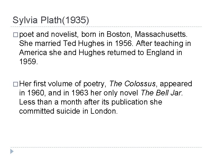 Sylvia Plath(1935) � poet and novelist, born in Boston, Massachusetts. She married Ted Hughes