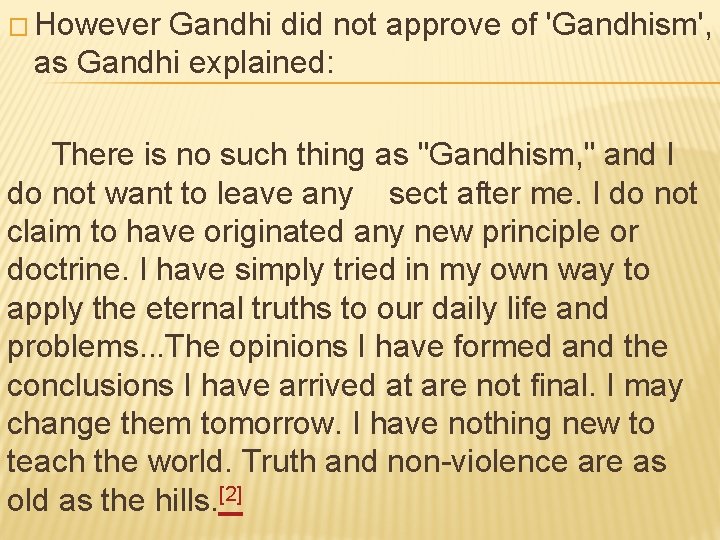� However Gandhi did not approve of 'Gandhism', as Gandhi explained: There is no