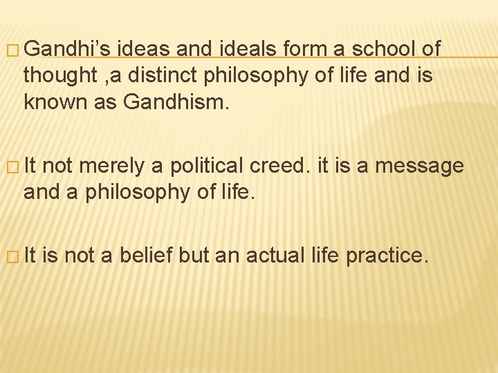 � Gandhi’s ideas and ideals form a school of thought , a distinct philosophy