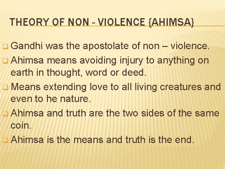 THEORY OF NON - VIOLENCE {AHIMSA} q Gandhi was the apostolate of non –