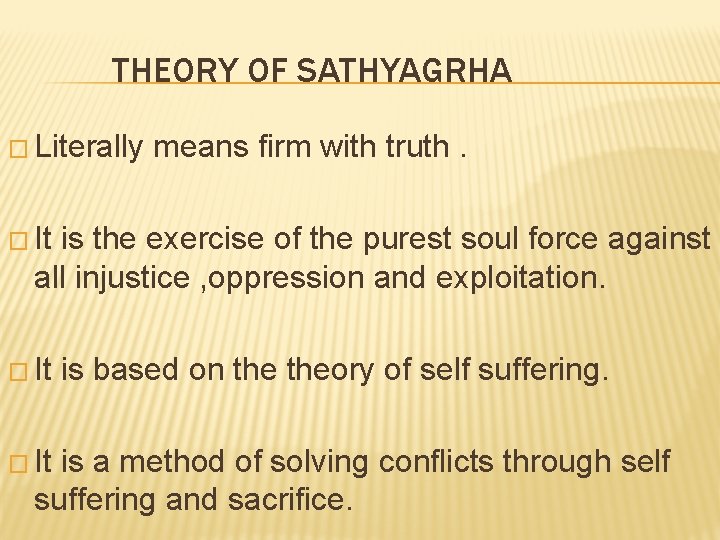 THEORY OF SATHYAGRHA � Literally means firm with truth. � It is the exercise