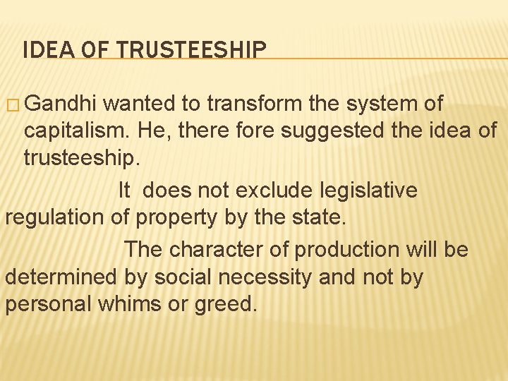 IDEA OF TRUSTEESHIP � Gandhi wanted to transform the system of capitalism. He, there