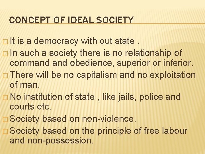 CONCEPT OF IDEAL SOCIETY � It is a democracy with out state. � In