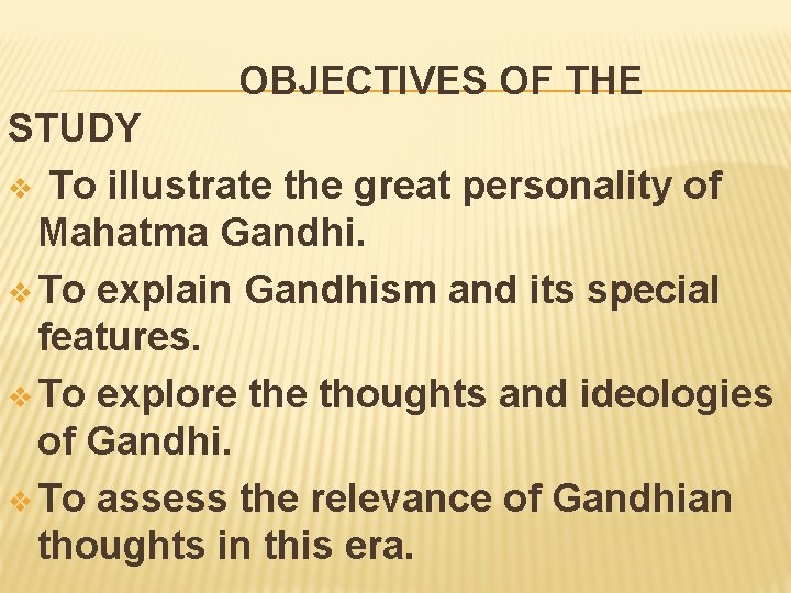 OBJECTIVES OF THE STUDY v To illustrate the great personality of Mahatma Gandhi. v