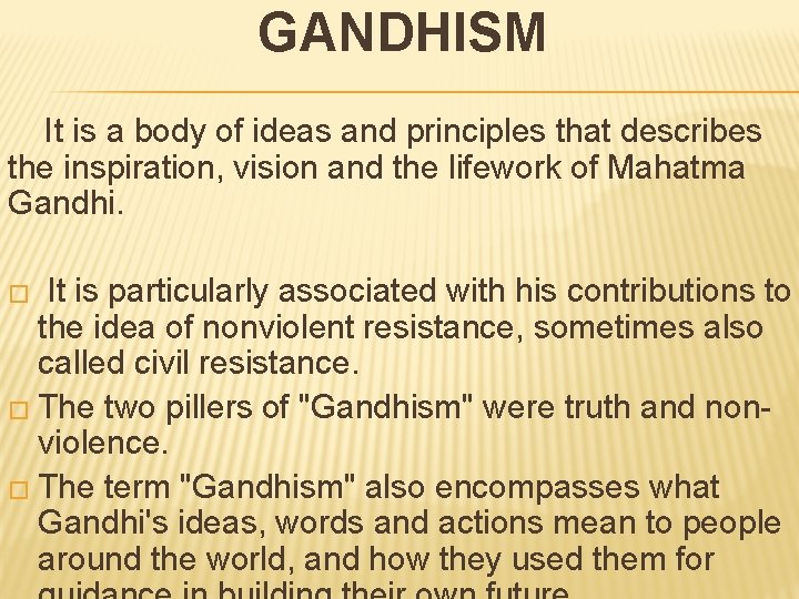 GANDHISM It is a body of ideas and principles that describes the inspiration, vision