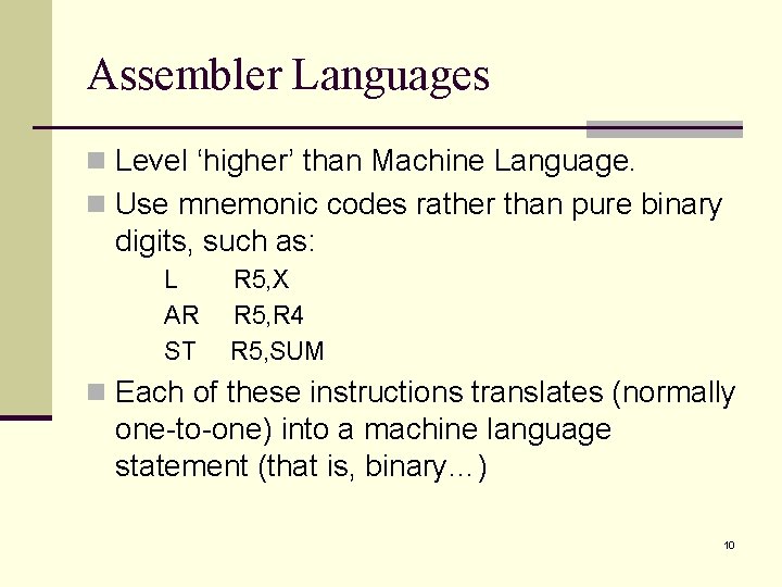 Assembler Languages n Level ‘higher’ than Machine Language. n Use mnemonic codes rather than Assembler Languages n Level ‘higher’ than Machine Language. n Use mnemonic codes rather than