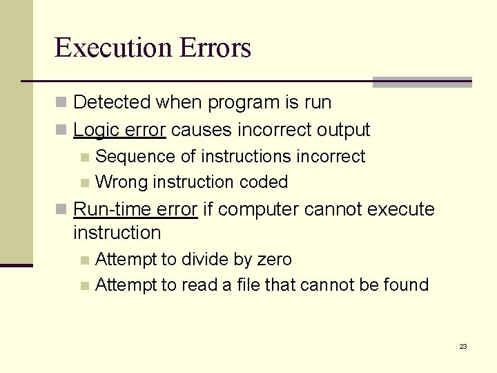 Execution Errors n Detected when program is run n Logic error causes incorrect output Execution Errors n Detected when program is run n Logic error causes incorrect output