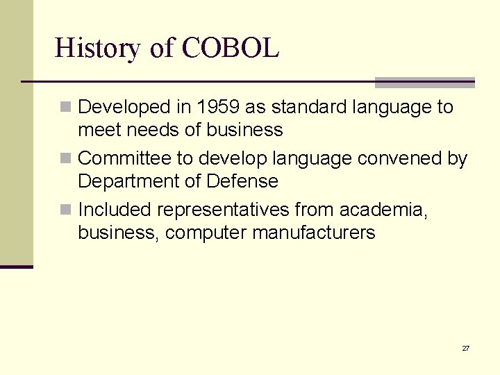 History of COBOL n Developed in 1959 as standard language to meet needs of History of COBOL n Developed in 1959 as standard language to meet needs of