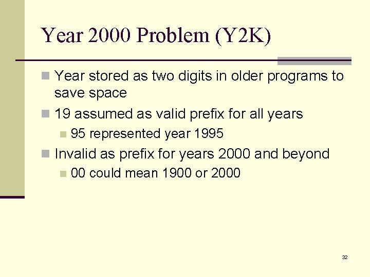 Year 2000 Problem (Y 2 K) n Year stored as two digits in older Year 2000 Problem (Y 2 K) n Year stored as two digits in older