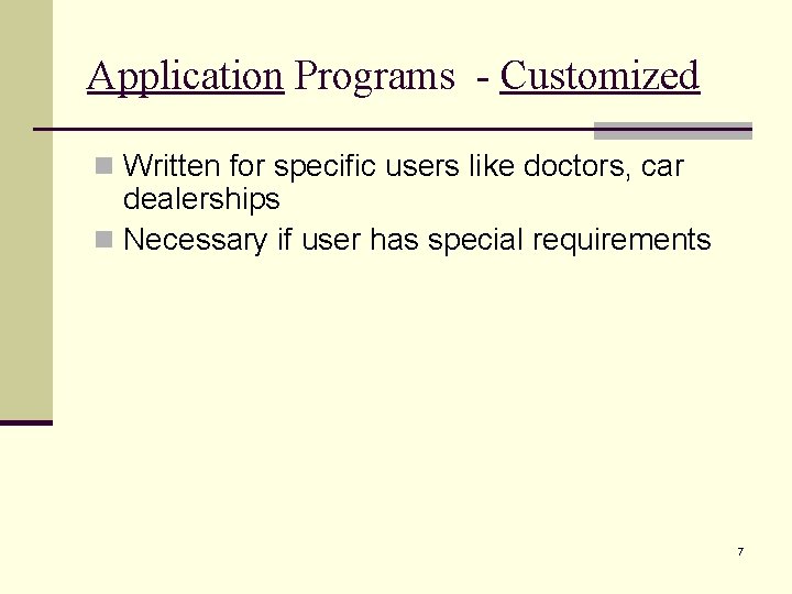 Application Programs - Customized n Written for specific users like doctors, car dealerships n Application Programs - Customized n Written for specific users like doctors, car dealerships n