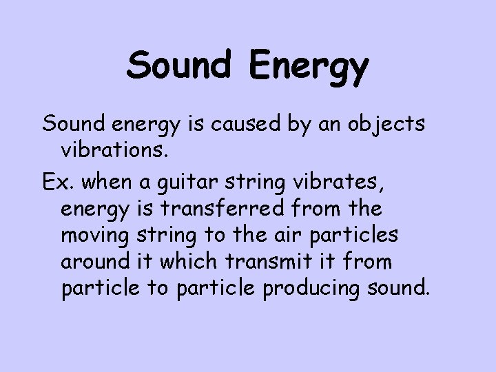 Sound Energy Sound energy is caused by an objects vibrations. Ex. when a guitar