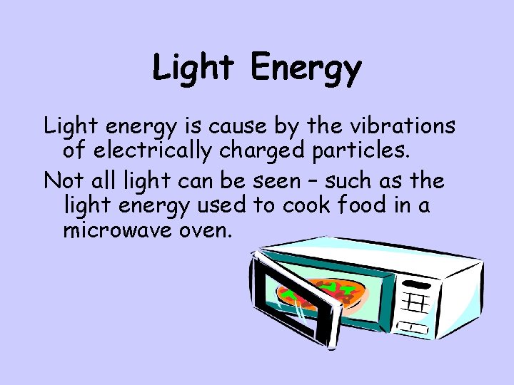 Light Energy Light energy is cause by the vibrations of electrically charged particles. Not