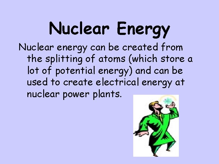 Nuclear Energy Nuclear energy can be created from the splitting of atoms (which store