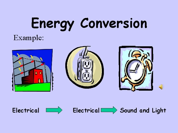 Energy Conversion Example: Electrical Sound and Light 