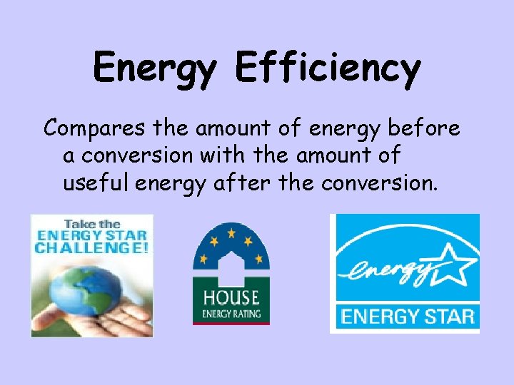 Energy Efficiency Compares the amount of energy before a conversion with the amount of