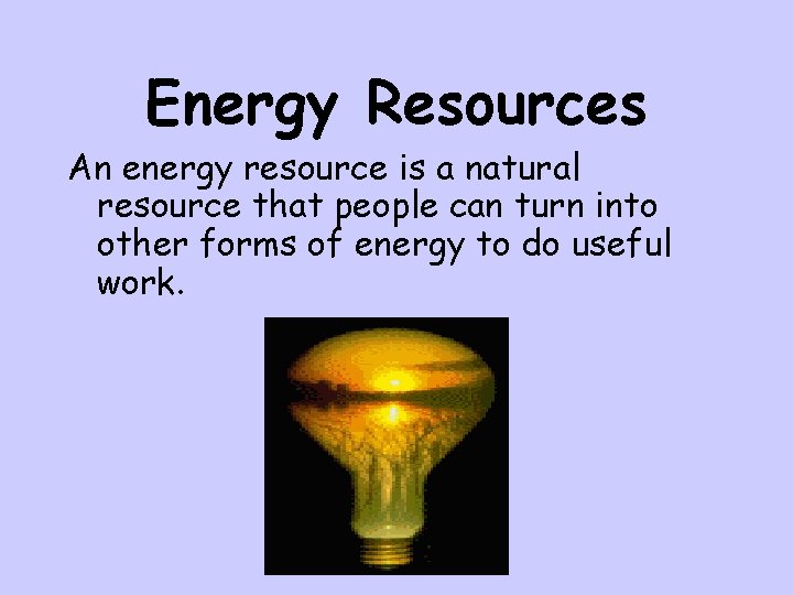 Energy Resources An energy resource is a natural resource that people can turn into