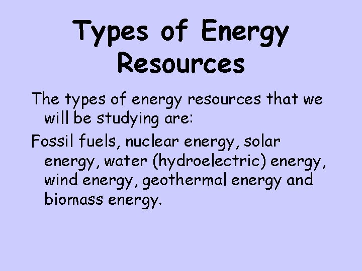 Types of Energy Resources The types of energy resources that we will be studying