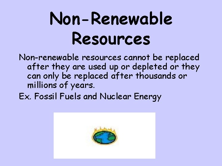 Non-Renewable Resources Non-renewable resources cannot be replaced after they are used up or depleted