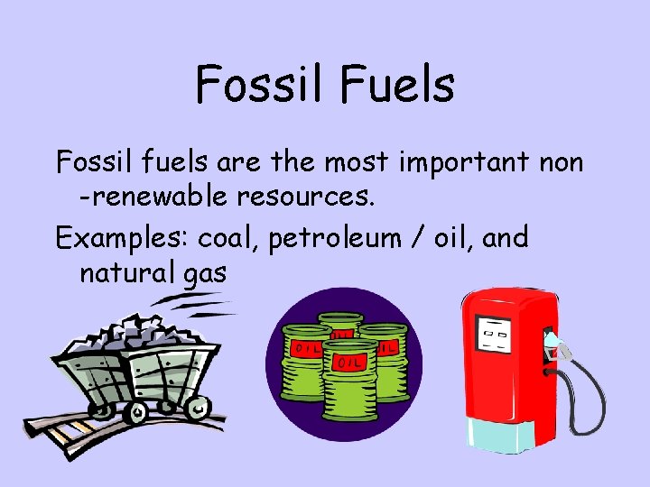 Fossil Fuels Fossil fuels are the most important non -renewable resources. Examples: coal, petroleum