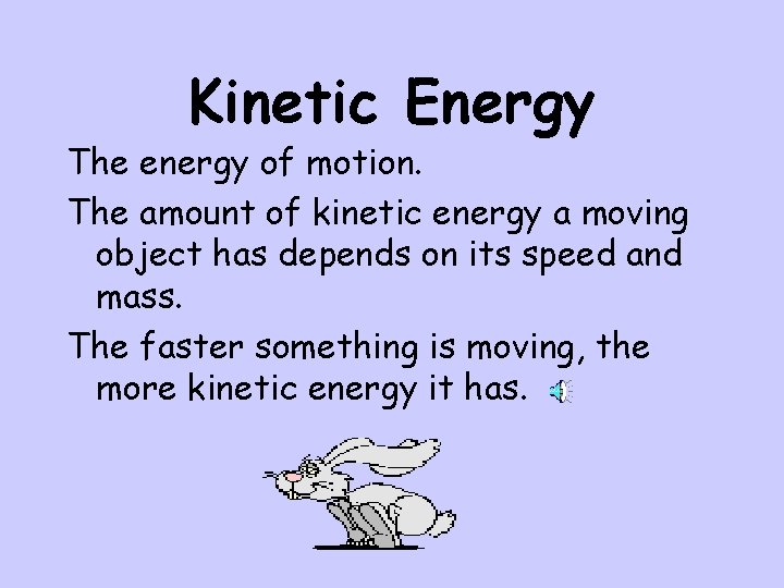 Kinetic Energy The energy of motion. The amount of kinetic energy a moving object